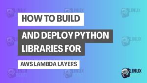 How to Build and Deploy Python Libraries for AWS Lambda Layers