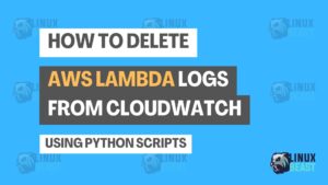 How to Delete AWS Lambda Logs from CloudWatch Using Python Scripts