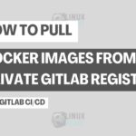 How to Pull Docker Images from Private GitLab Registry with GitLab CICD