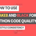 How to Use Flake8 and Black for Python Code Quality and Style Consistency