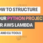 How to Structure Your Python Projects for AWS Lambda