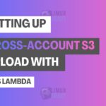 Setting Up Cross-Account S3 Upload with AWS Lambda